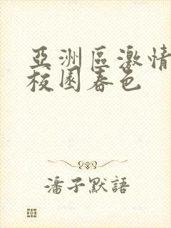 亚洲区激情小说校园春色