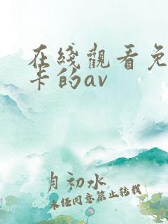 在线观看免费不卡的av