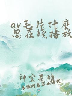 av毛片什么意思在线播放