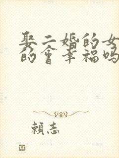 娶二婚的女人男的会幸福吗