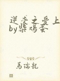 逆袭之爱上情敌by柴鸡蛋