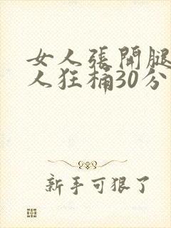 女人张开腿让男人狂桶30分钟