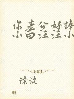 你老公好棒by小白汪汪小说免费阅读