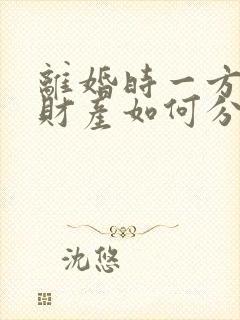 离婚时一方出轨财产如何分割