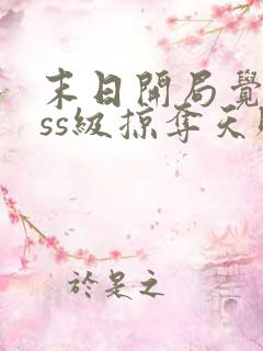 末日开局觉醒sss级掠夺天赋