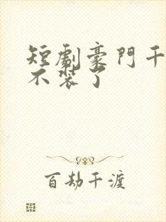 短剧豪门千金她不装了