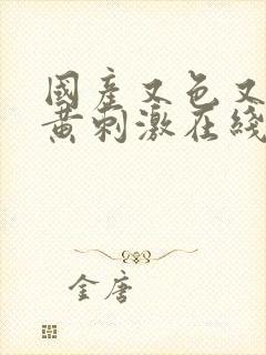 国产又色又爽又黄刺激在线观看