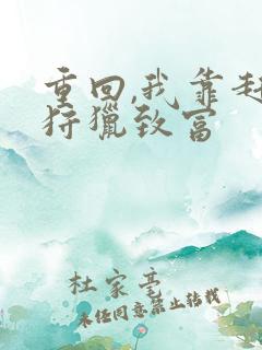 重回,我靠赶山狩猎致富