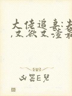 大佬追妻:夫人,又欲又渣最新章节