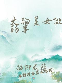 大胸美女做羞羞的事