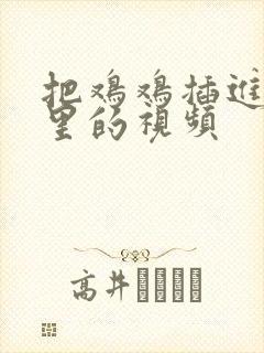 把鸡鸡插进屁股里的视频