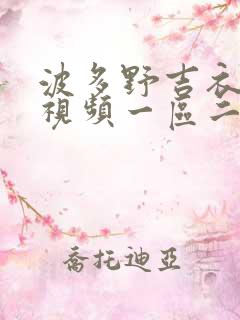 波多野吉衣在线视频一区二区