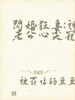 闪婚狂妻:神秘老公心尖宠免费阅读