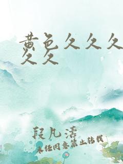 黄色久久久久久久久