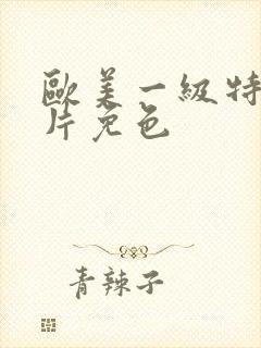 欧美一级特黄大片免色