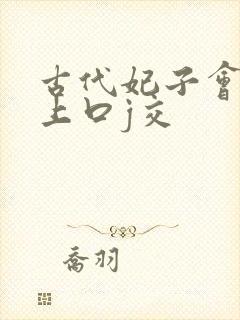 古代妃子会给皇上口j交