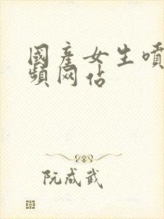 国产女生喷水视频网站