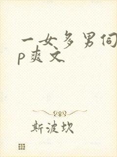 一女多男伺候np爽文