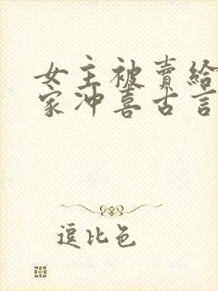 女主被卖给男主家冲喜古言