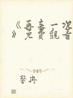 《再来一次好吗》免费观看日剧