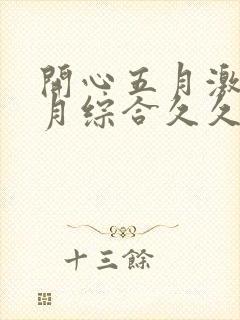 开心五月激情五月综合久久中文字幕