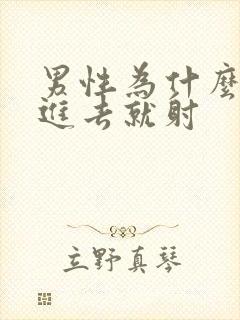 男性为什么会一进去就射