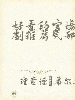 好看的官场电视剧推荐几部 前十名