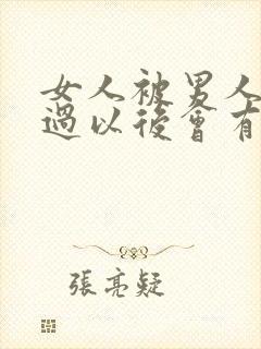 女人被男人插入过以后会有想最被男人插