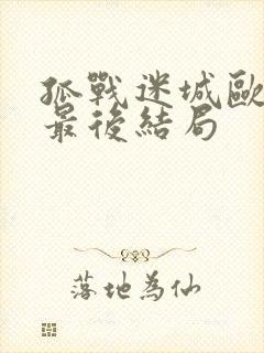 孤战迷城欧孝安最后结局