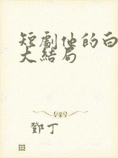 短剧他的白月光大结局