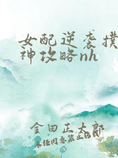 女配逆袭扑倒男神攻略nh