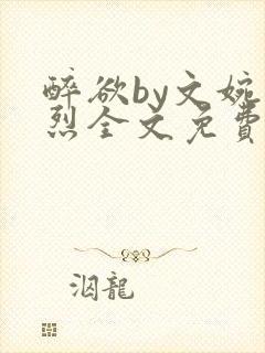 醉欲by文婉叶烈全文免费阅读笔趣阁最