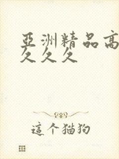 亚洲精品高潮久久久久