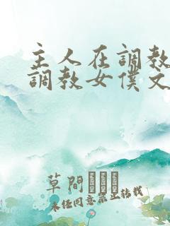 主人在调教室性调教女仆文