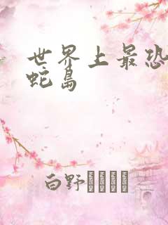 世界上最恐怖的蛇岛