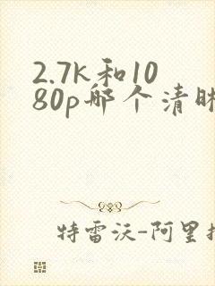 2.7k和1080p哪个清晰度高