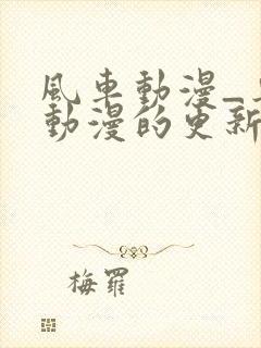 风车动漫_专注动漫的更新时间