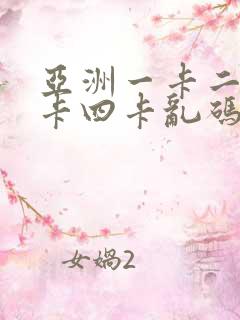 亚洲一卡二卡三卡四卡乱码精品