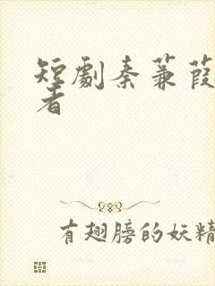 短剧秦蒹葭扮演者