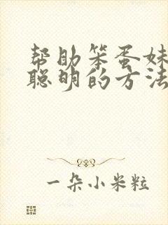 帮助笨蛋妹妹变聪明的方法