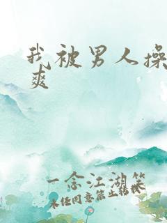 我被男人操的好爽