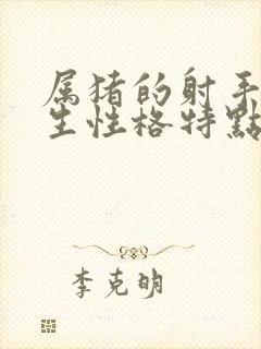 属猪的射手座男生性格特点