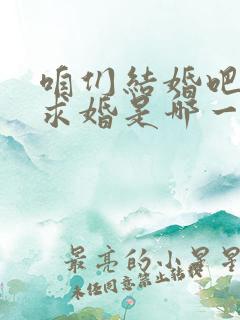 咱们结婚吧果然求婚是哪一集