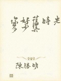 你好旧时光一共多少集