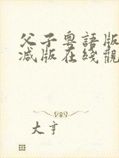 父子粤语版无删减版在线观看国语版