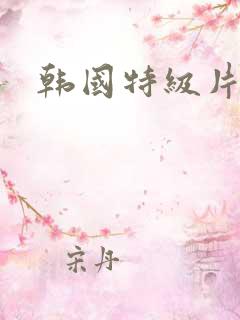 韩国特级片.
