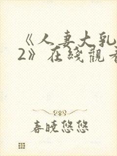 《人妻大乳被揉2》在线观看