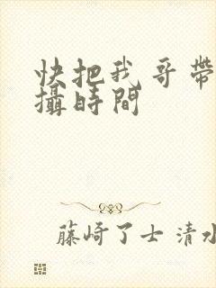 快把我哥带走拍摄时间
