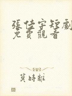 张佳宇短剧全集免费观看
