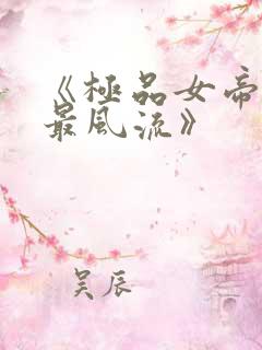 《极品女帝太监最风流》